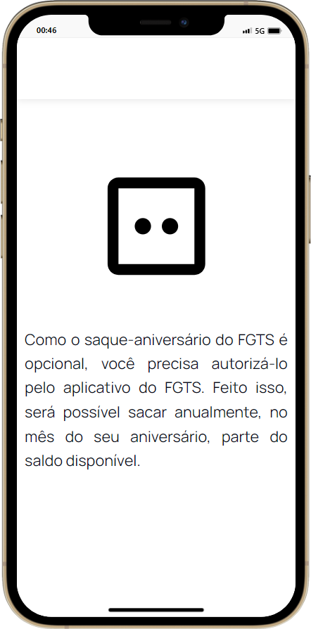 Como o saque-aniversário do FGTS é opcional, você precisa autorizá-lo pelo aplicativo do FGTS. Feito isso, será possível sacar anualmente, no mês do seu aniversário, parte do saldo disponível.